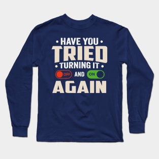 have you tried turning it off and on again Long Sleeve T-Shirt